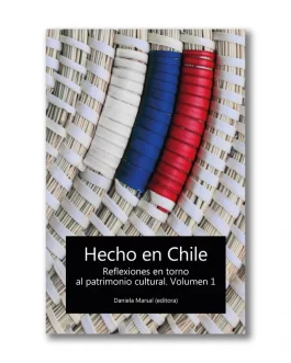 Hecho en Chile. Reflexiones en torno al patrimonio cultural. Vol. 1